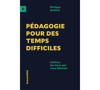 Pédagogie pour des temps difficiles - Cultiver des liens qui nous libèrent - Philippe Godard - Ecosociete Eds - broché - Essai