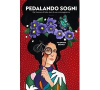Pedalando sogni: Dal Vietnam all'Italia. Diari di una cicloviaggiatrice - vol I
