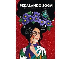 Pedalando sogni: Dal Vietnam all'Italia. Diari di una cicloviaggiatrice - vol I