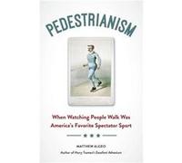 Pedestrianism When Watching People Walk Was Americas Favorite Spectator Sport by Matthew Algeo Matthew Algeo (Auteur)