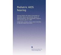 Pediatric AIDS hearing: Hearing before the Select Committee on Narcotics Abuse and Control, House of Representatives, One Hundredth Congress, first session, July 27, 1987