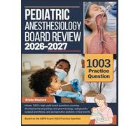 PEDIATRIC ANESTHESIOLOGY BOARD REVIEW 2026-2027: Master 1003+ high-yield board questions covering developmental physiology and pharmacology, ... and perioperative pediatric critical events