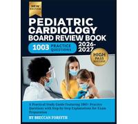 Pediatric Cardiology Board Review Book 2026-2027: A Practical Study Guide Featuring 1003+ Practice Questions with Step-by-Step Explanations for Exam Preparation
