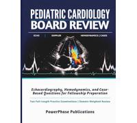 Pediatric Cardiology Board Review: Echocardiography, Hemodynamics, and Case-Based Questions for Fellowship Preparation