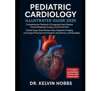 Pediatric Cardiology Illustrated Guide 2025: Clinical Cases, Board Review Atlas, Diagnostic Imaging, and Surgical Flowcharts for Students, Practitioners, and Specialists