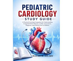 PEDIATRIC CARDIOLOGY STUDY GUIDE: A Practical Learning Companion for Understanding Congenital Heart Disease, Cardiac Assessment, Diagnosis, and Clinical Care in Children