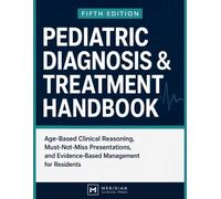 Pediatric Diagnosis & Treatment Handbook: Age-Based Clinical Reasoning, Must-Not-Miss Presentations, and Evidence-Based Management for Residents