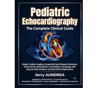 Pediatric Echocardiography: The Complete Clinical Guide: Master Cardiac Imaging, Congenital Heart Disease Evaluation, Clinical Echo Interpretation, ... Guidance and Real-World Applications