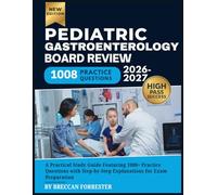 Pediatric Gastroenterology Board Review 2026-2027: A Practical Study Guide Featuring 1008+ Practice Questions with Step-by-Step Explanations for Exam Preparation