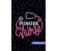 Pediatric Nurse - Birth Log: Keepsake Birth Log Book for All Birth Workers, Pediatric RN, Future Peds Nurse Practitioner NP, Nursing Student, and Baby Catcher Mom Gift