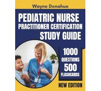 Pediatric Nurse Practitioner Certification Study Guide: Complete PNCB Board Review with 1,000 Practice Questions and 500 Flashcards