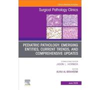 Pediatric Pathology: Emerging Entities, Current Trends, and Comprehensive Updates, an Issue of Surgical Pathology Clinics: Volume 18-2