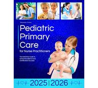 Pediatric Primary Care for Nurse Practitioners: The Definitive Guide to Clinical Excellence and Certification Success