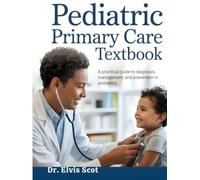 PEDIATRIC PRIMARY CARE TEXTBOOK: A Practical Guide to Diagnosis, Management, and Prevention in Pediatrics