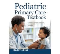 PEDIATRIC PRIMARY CARE TEXTBOOK: A Practical Guide to Diagnosis, Management, and Prevention in Pediatrics