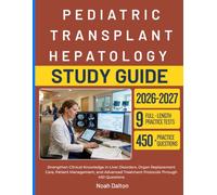 PEDIATRIC TRANSPLANT HEPATOLOGY EXAM PREP 2026-2027: Strengthen Clinical Knowledge in Liver Disorders, Organ Replacement Care, Patient Management, and ... Treatment Protocols Through 450 Questions