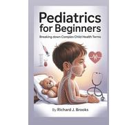Pediatrics for Beginners: Breaking Down the Basics of Medical Terminology and Vocabulary for High School / College Students and Patients