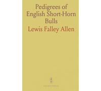 Pedigrees of English Short-Horn Bulls: To Which American Short-Horns Trace; Selected From Coates' Herd Book