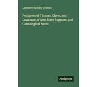 Pedigrees of Thomas, Chew, and Lawrance, a West River Regester, and Genealogical Notes