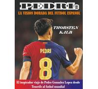 PEDRI: LA VISIÓN DORADA DEL FÚTBOL ESPAÑOL: El inspirador viaje de Pedro González López desde Tenerife al fútbol mundial