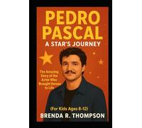 PEDRO PASCAL: A STAR’S JOURNEY: The Amazing Story of the Actor Who Brought Heroes to Life (For Kids Ages 8-12)