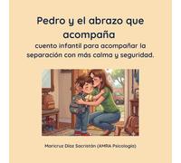 Pedro y el abrazo que acompaña: cuento infantil para acompañar la separación con más calma y seguridad en niños de 2 a 6 años