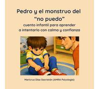 Pedro y el monstruo del no puedo: Cuento infantil para aprender a intentarlo con calma y confianza