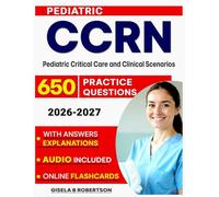 Peds CCRN Exam Prep: 650 Practice Questions for Pediatric Critical Care and Clinical Scenarios