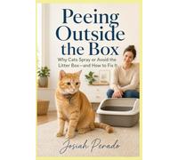 Peeing Outside the Box: Why Cats Spray or Avoid the Litter Box-and How to Fix It