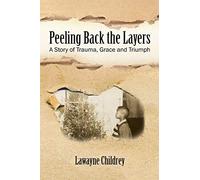 Peeling Back the Layers: A Story of Trauma, Grace and Triumph