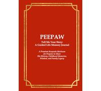 PEEPAW Tell Me Your Story: A Guided Life Memory Journal: A Premium Keepsake Heirloom for Peepaw to Share His History, Childhood Memories, Wisdom, and Family Legacy