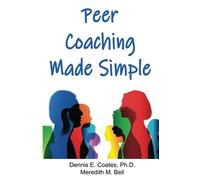 Peer Coaching Made Simple: How to Do the 6 Things That Matter Most When Helping Someone Improve a Skill