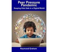 Peer Pressure Pandemic Keeping Kids Safe in a Digital World - Raymond Graham - Amazon Digital Services LLC KDP - Livre en Anglais Raymond GrahamRaymond Graham (Auteur)