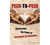 Peer-to-Peer: Harnessing the Power of Disruptive Technologies (en anglais)