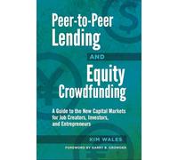 Peer-to-Peer Lending and Equity Crowdfunding: A Guide to the New Capital Markets for Job Creators, Investors, and Entrepreneurs