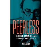 Peerless: Rouben Mamoulian, Hollywood, and Broadway