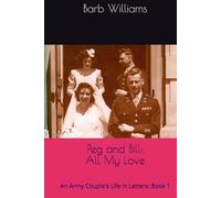 Peg and Bill: All My Love: An Army Couple's Life in Letters