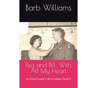 Peg and Bill: With All My Heart: An Army Couple's Life in Letters: Book 2