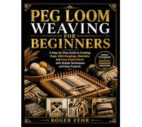 Peg Loom Weaving For Beginners: A Step-by-Step Guide to Creating Rugs, Wall Hangings, Blankets, and Cozy Home Décor with Simple Techniques and Easy Projects