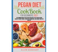 Pegan Diet Cookbook For Beginners 2021: The Combination Of Paleo And Vegan Diets Easy And Delicious Recipes To Boot Energy, Reduce Inflammation, Lose Weight And Stay Healthy.