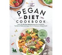 Pegan Diet Cookbook: Learn The "Eat Your Medicine" Approach With 150 Recipes Combining The Best Of Paleo And Vegan Diet For Absolute Lifelong Health. Includes Fully Vegan Recipes Options