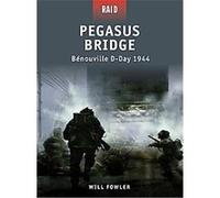 Pegasus Bridge - Benouville, D-day 1944, Raid Will Fowler (Auteur)