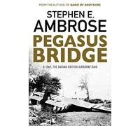 Ambrose – Pegasus Bridge: D-Day: The Daring British Airborne Raid – Broché