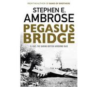 Pegasus Bridge: D-Day: The Daring British Airborne Raid (Paperback) Ambrose, (Auteur)
