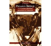 Pegasus Bridge - La 6e division aéroportée britannique en Normandie