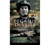 Pegasus Diaries: The Private Papers Of Major John Horward Dso