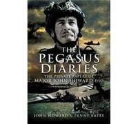 Pegasus Diaries The Private Papers of Major John Horward DSO by Penny Bates John Howard, Penny Howard Bates (Auteur)