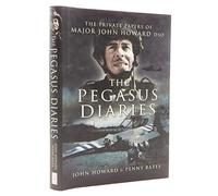 Pegasus Diaries: The Private Papers of Major John Howard Dso