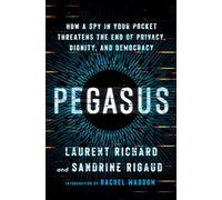 Pegasus: How a Spy in Your Pocket Threatens the End of Privacy, Dignity, and Democracy