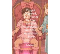 Pegged, Diapered, and Trained by Four Lesbian Roommates: An ABDL Humiliation Story: A femdom lesbian erotic novel of public humiliation and the making of an adult baby